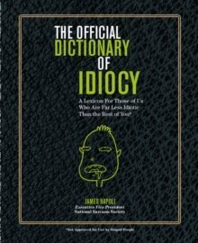 Official Dictionary of Idiocy: Lexicon For Those of Us Who Are Far Less Idiotic Than The Rest of You